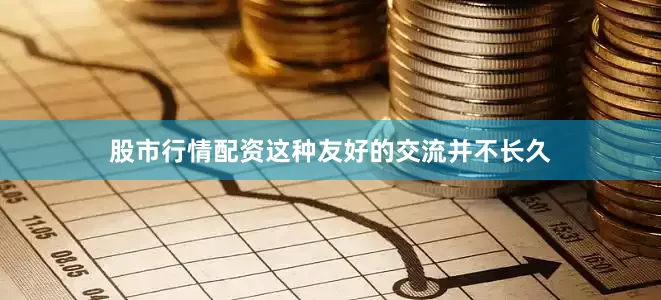 股市行情配资这种友好的交流并不长久