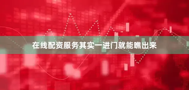 在线配资服务其实一进门就能瞧出来