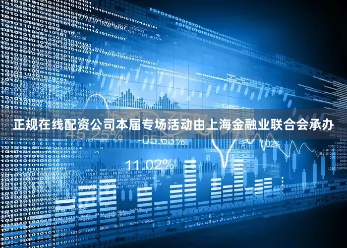 正规在线配资公司本届专场活动由上海金融业联合会承办