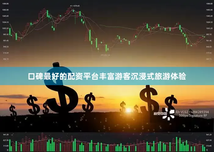 口碑最好的配资平台丰富游客沉浸式旅游体验