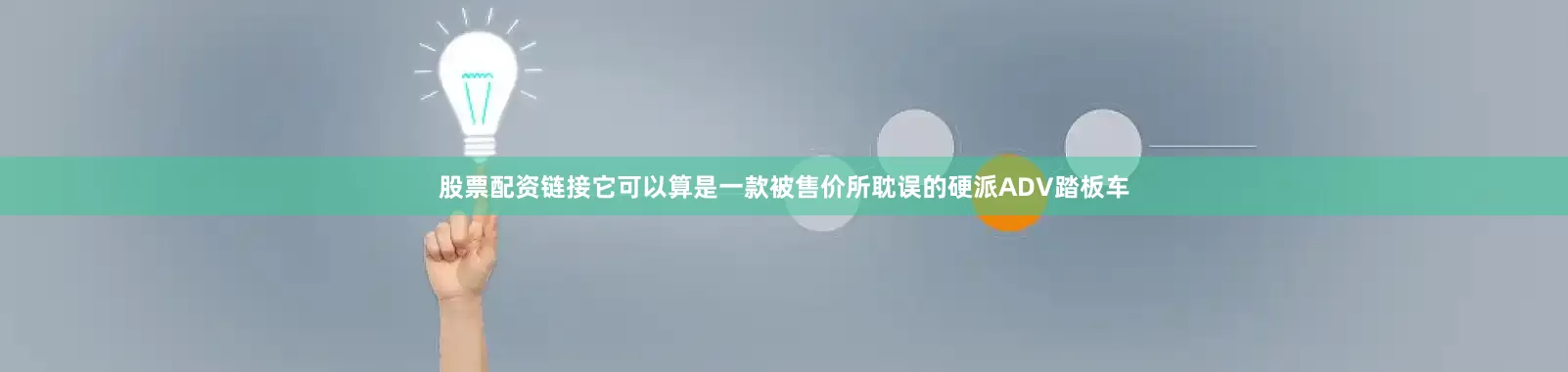 股票配资链接它可以算是一款被售价所耽误的硬派ADV踏板车