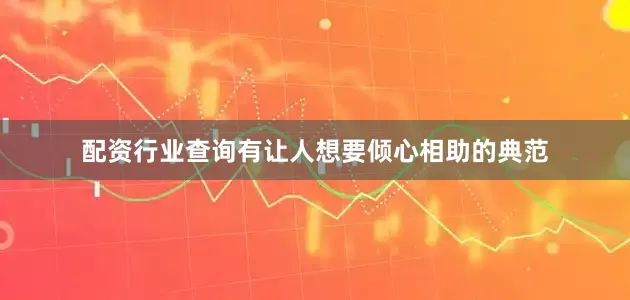 配资行业查询有让人想要倾心相助的典范