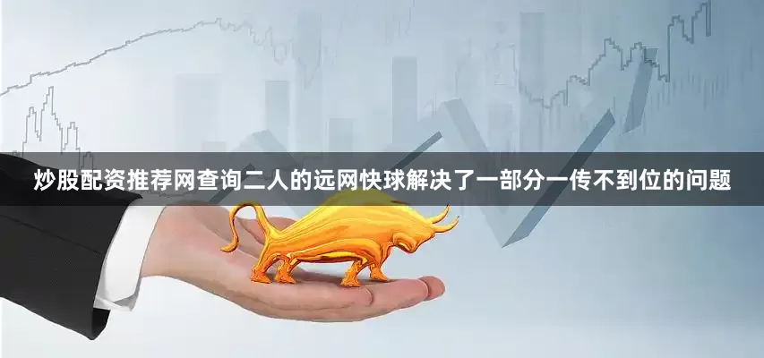 炒股配资推荐网查询二人的远网快球解决了一部分一传不到位的问题