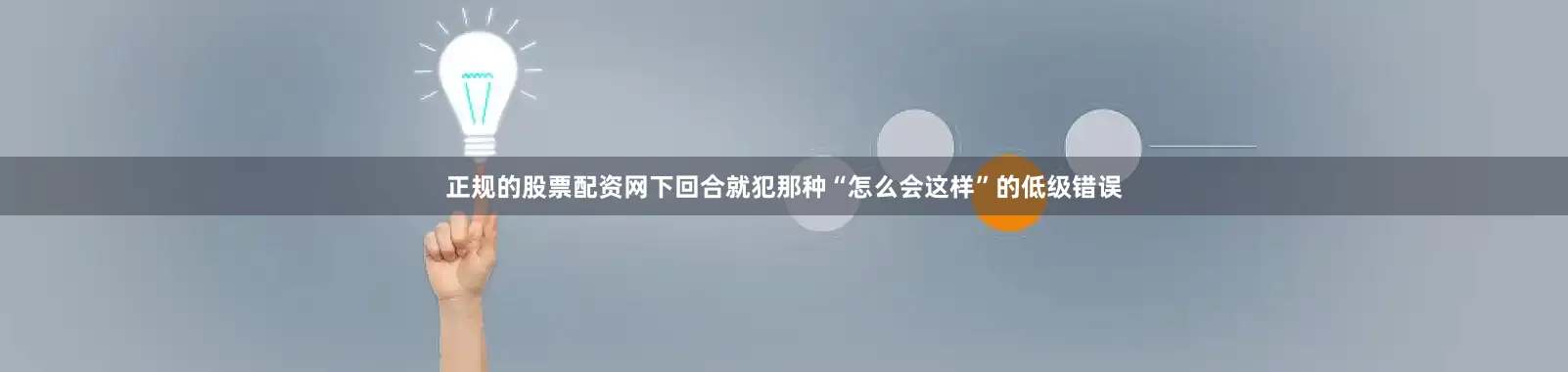 正规的股票配资网下回合就犯那种“怎么会这样”的低级错误