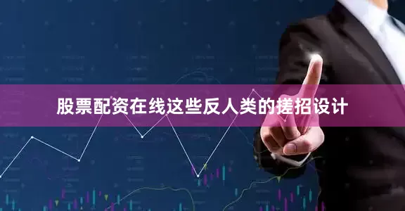 股票配资在线这些反人类的搓招设计