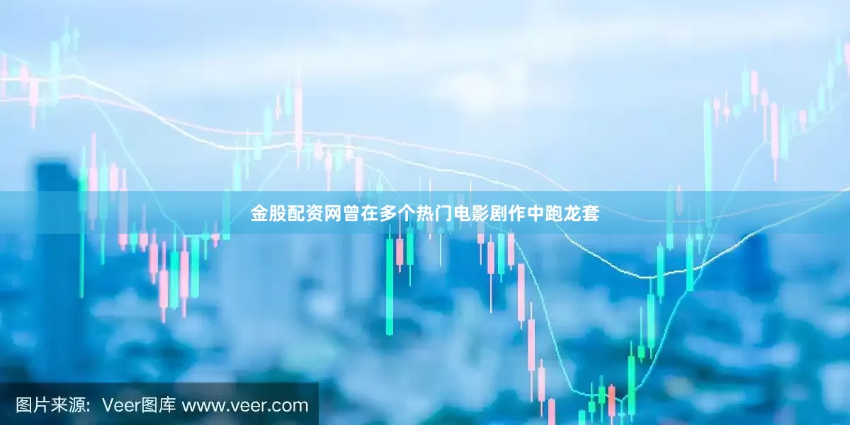金股配资网曾在多个热门电影剧作中跑龙套