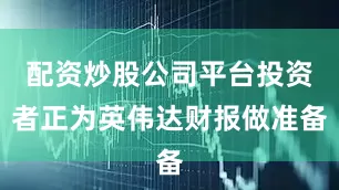 配资炒股公司平台投资者正为英伟达财报做准备