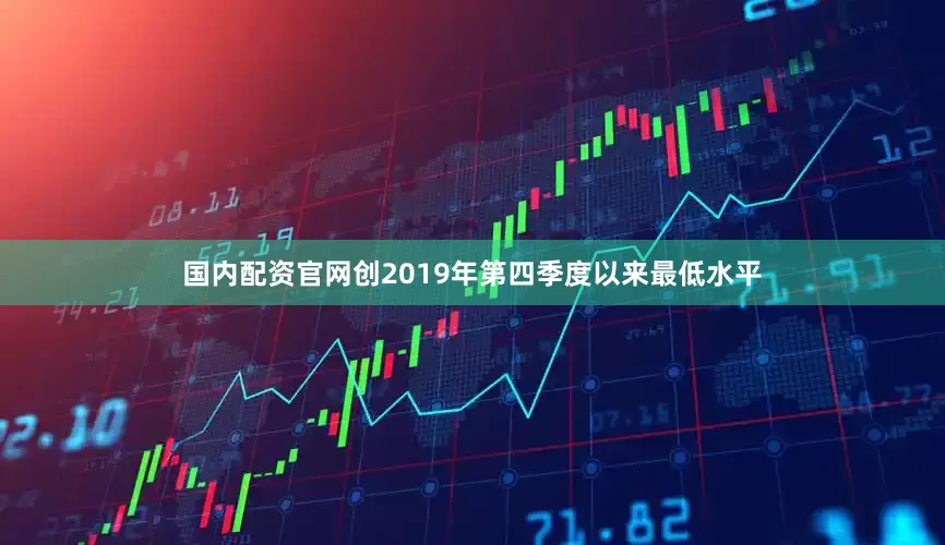 国内配资官网创2019年第四季度以来最低水平