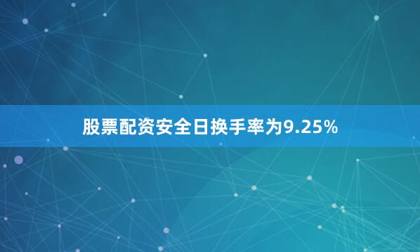 股票配资安全日换手率为9.25%